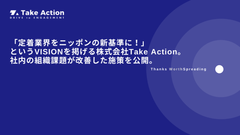 「定着業界をニッポンの新基準に！」というVISIONを掲げる株式会社Take Action。社内の組織課題が改善した施策を公開。のメイン画像