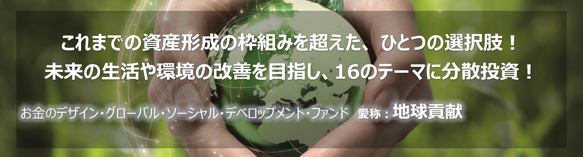 【積立投資におすすめ】SDGsをベースに16の環境・社会テーマに投資する『お金のデザイン・グローバル・ソーシャル・デベロップメント・ファンド』を本日取扱開始！のサブ画像2