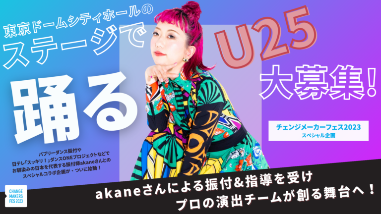 【募集】Change Makers Fes2023＠TOKYO DOME CITY HALLでダンスを踊りたいU25を募集中！（振付師akane＆チェンジメーカー・フェスコラボ企画）のメイン画像