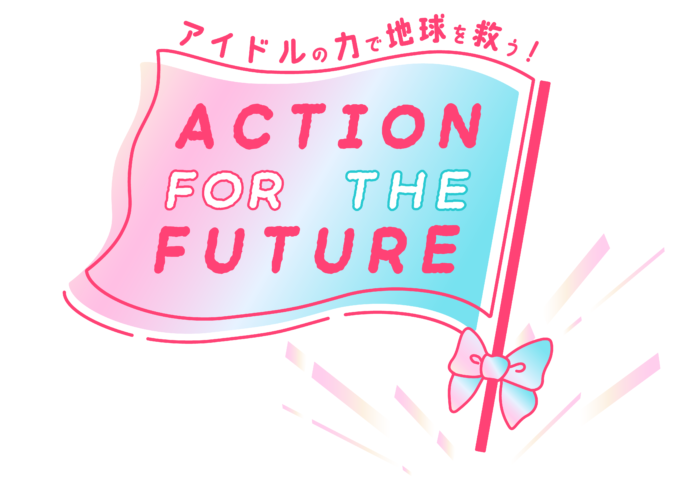 アイドルたちとSDGsを学ぶフェス「ACTION FOR THE FUTURE 〜アイドルの力で地球を救う！〜　2023 SPRING」を開催！のメイン画像