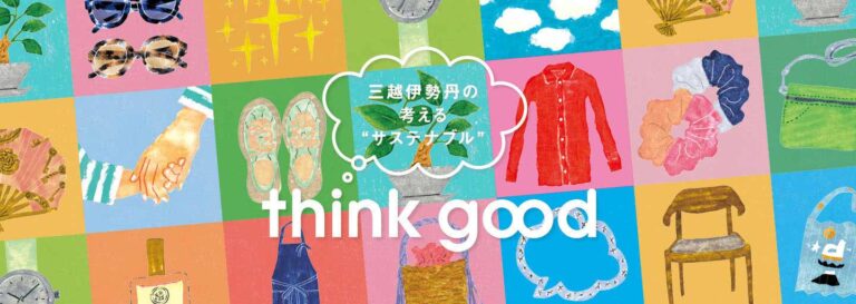 「think good」をごいっしょに。三越伊勢丹で出会うサステナビリティ。4月12日(水)より各店で"think good キャンペーン”を開催いたします。のメイン画像